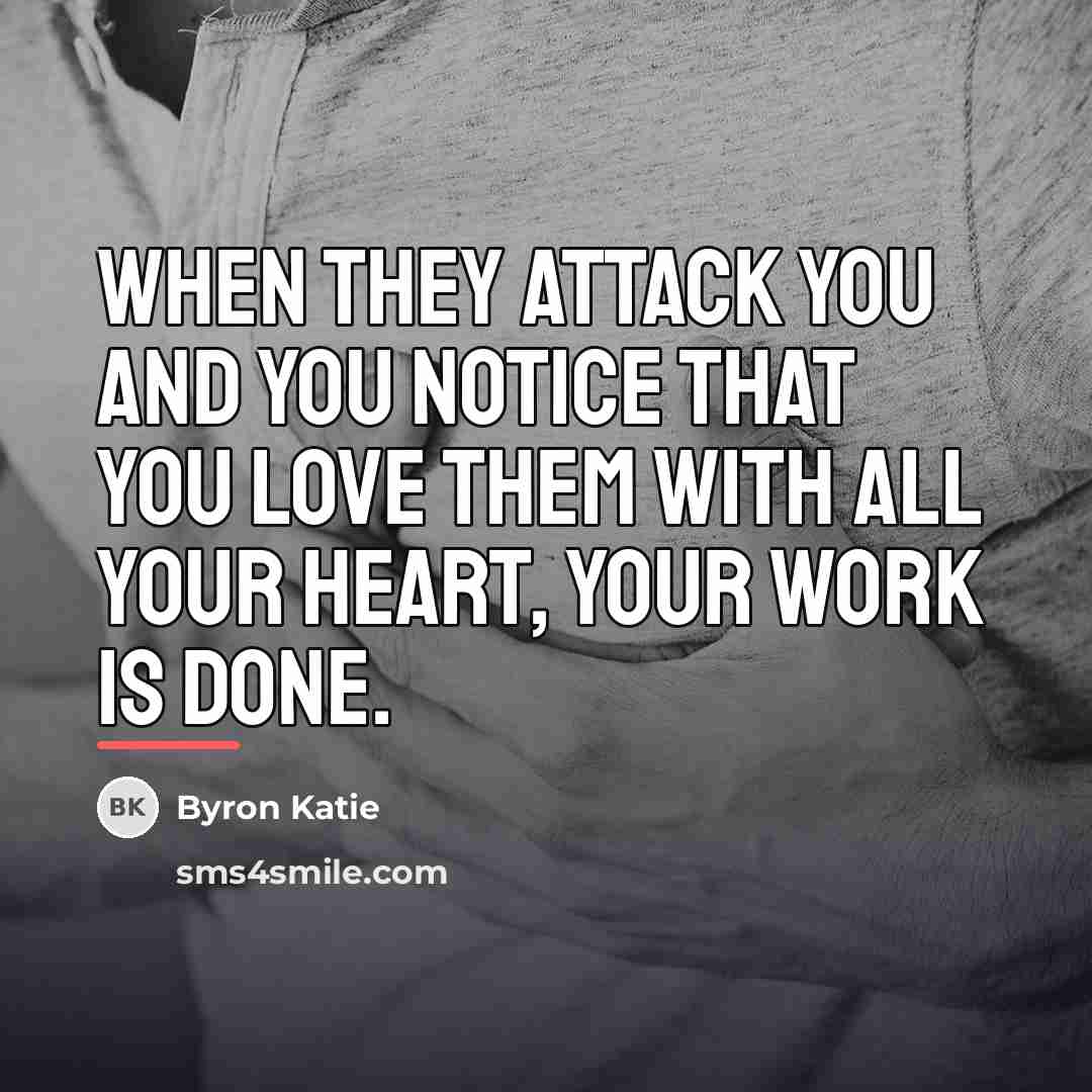 “When they attack you and you notice that you love…” quote by Byron Katie