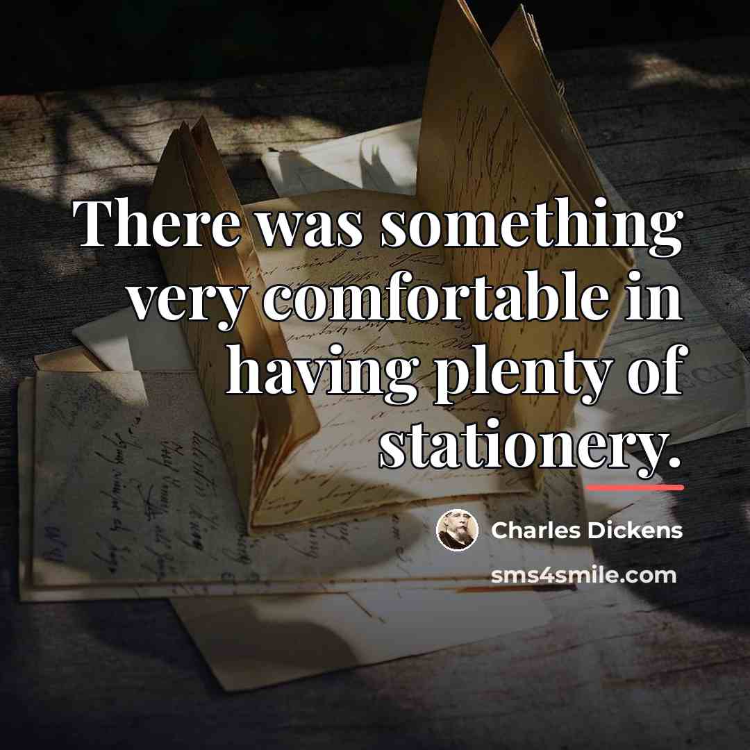 “There was something very comfortable in having plenty of stationery.…” quote by Charles Dickens