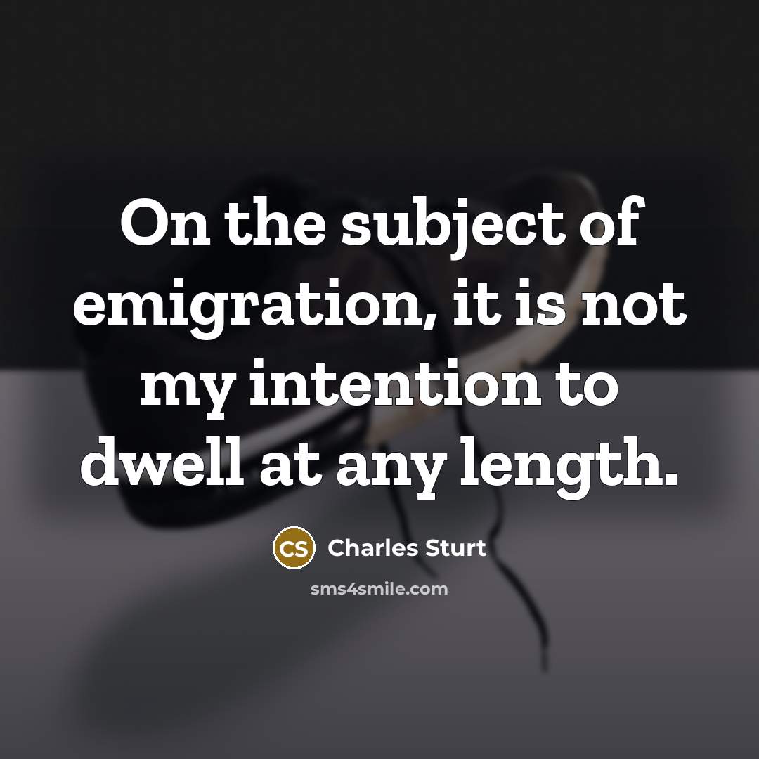 “On the subject of emigration, it is not my intention…” quote by Charles Sturt