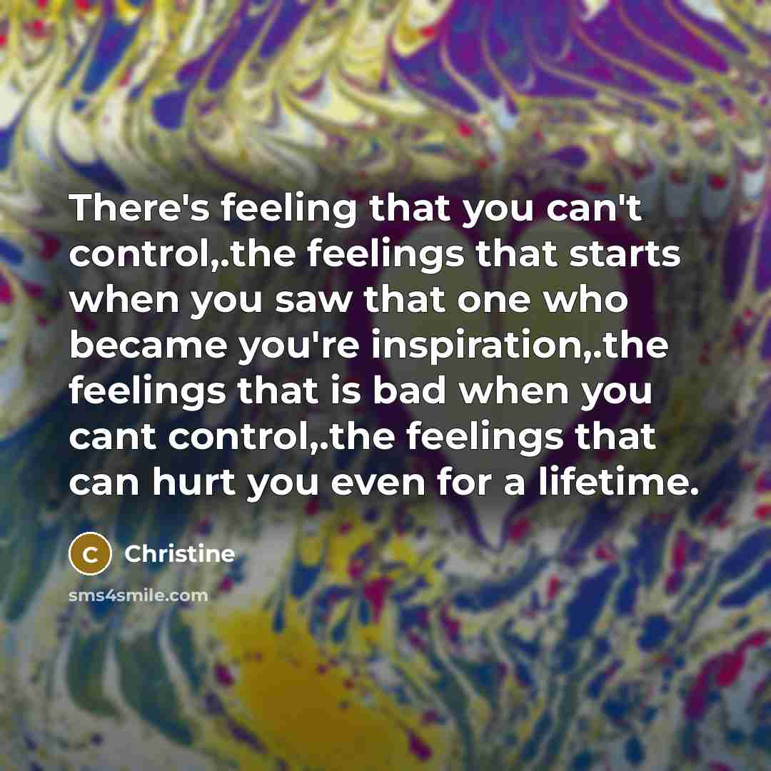 “There's feeling that you can't control,.the feelings that starts when…” quote by Christine