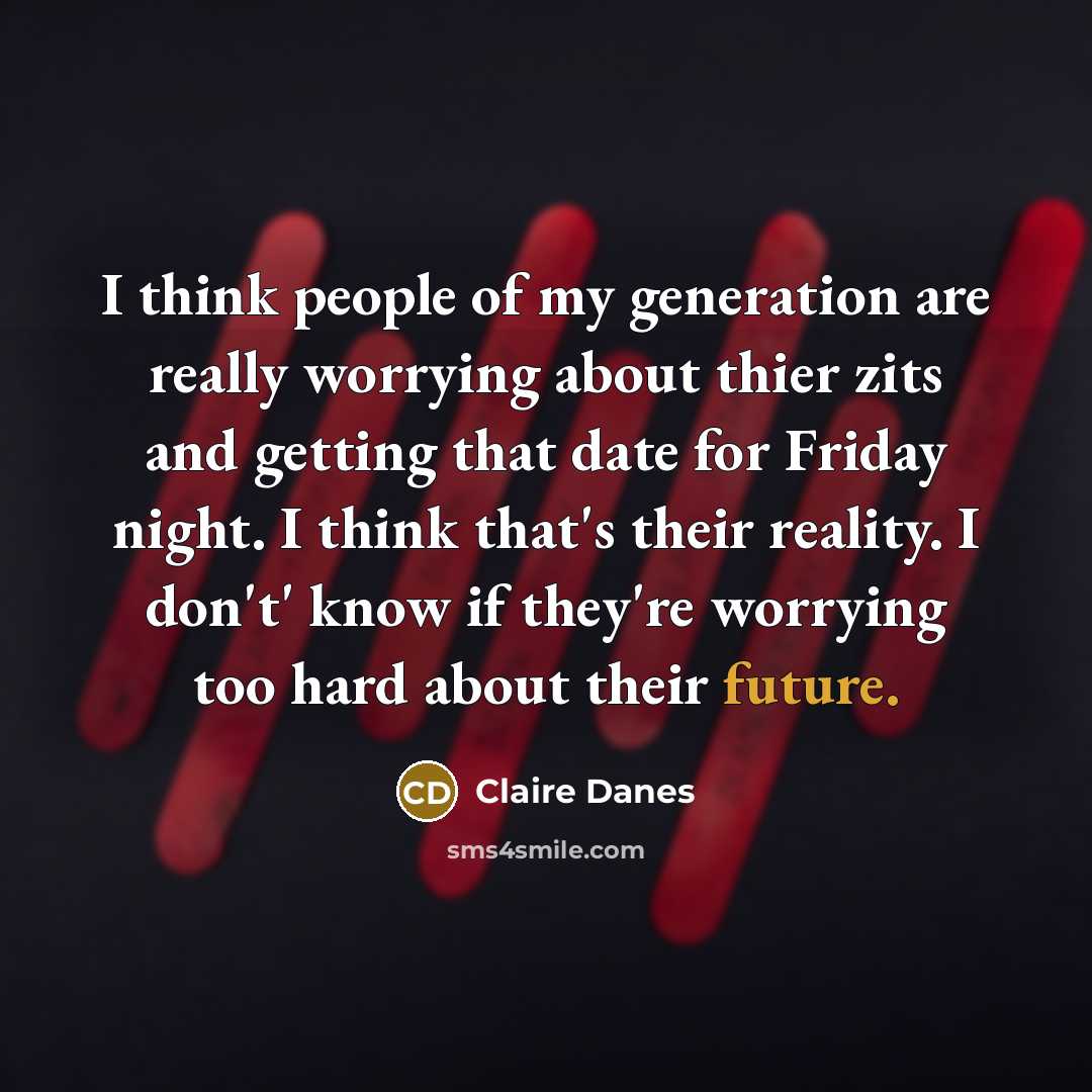 “I think people of my generation are really worrying about…” quote by Claire Danes