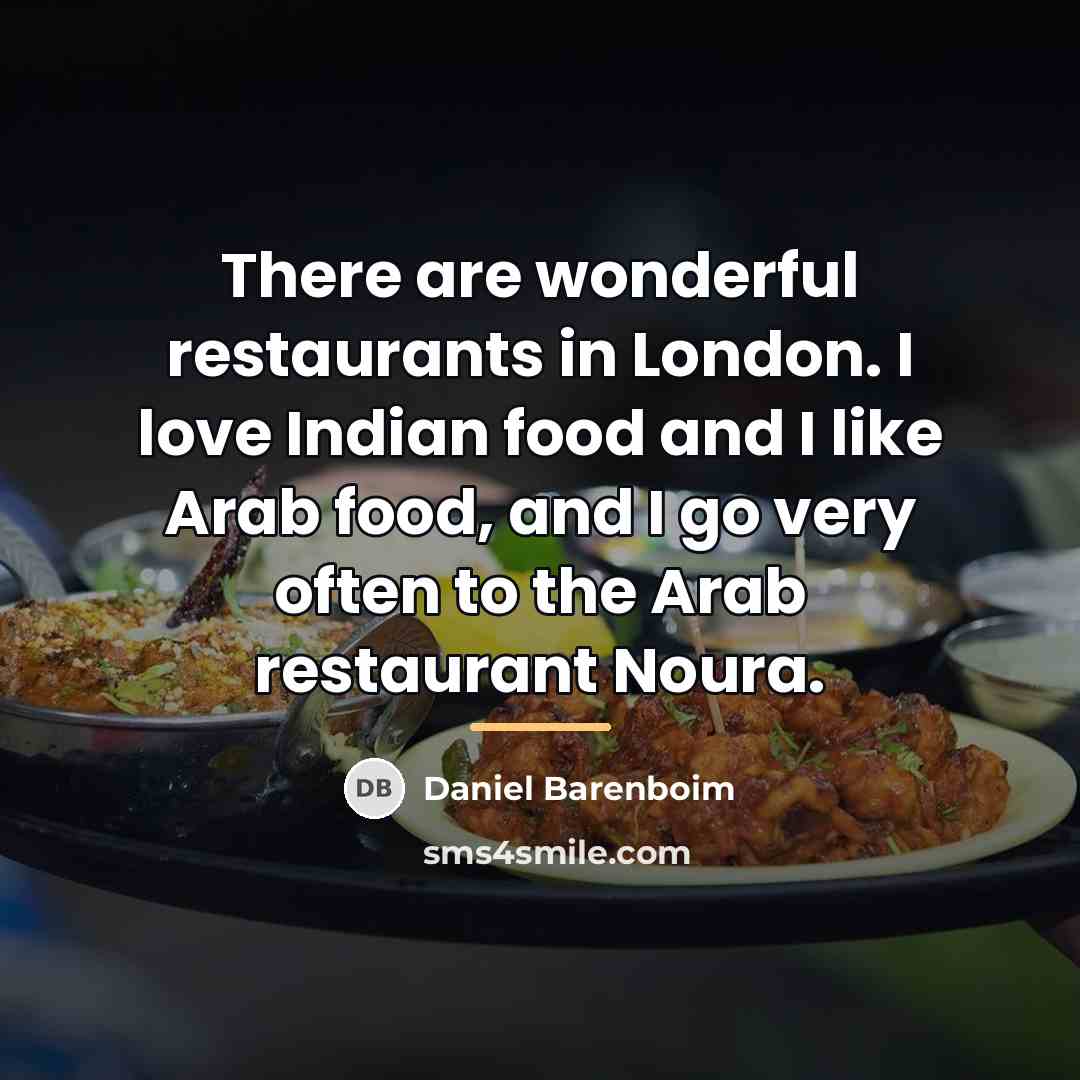 “There are wonderful restaurants in London. I love Indian food…” quote by Daniel Barenboim