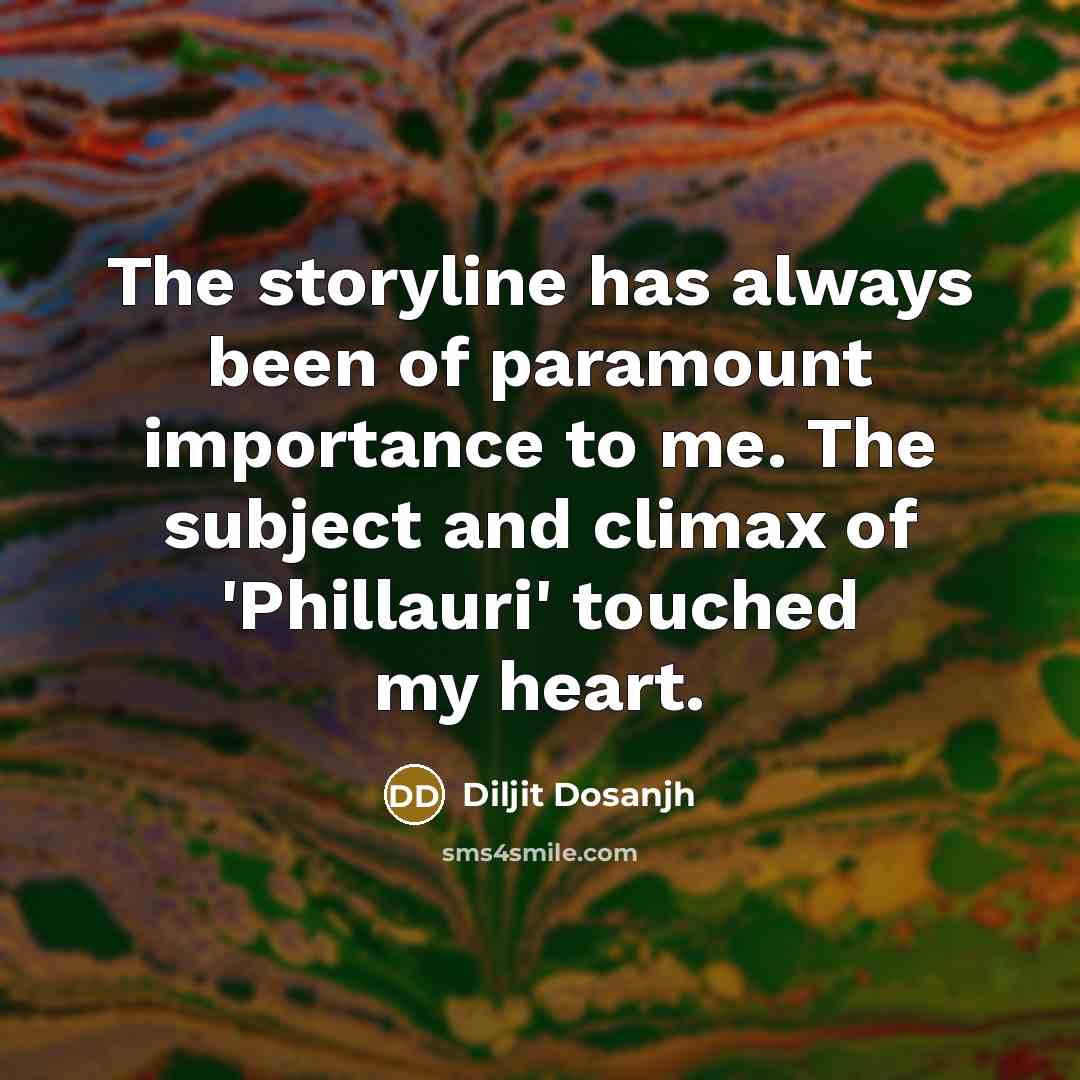 “The storyline has always been of paramount importance to me.…” quote by Diljit Dosanjh