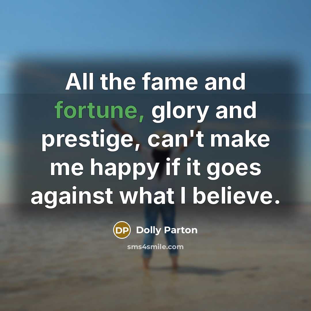 “All the fame and fortune, glory and prestige, can't make…” quote by Dolly Parton