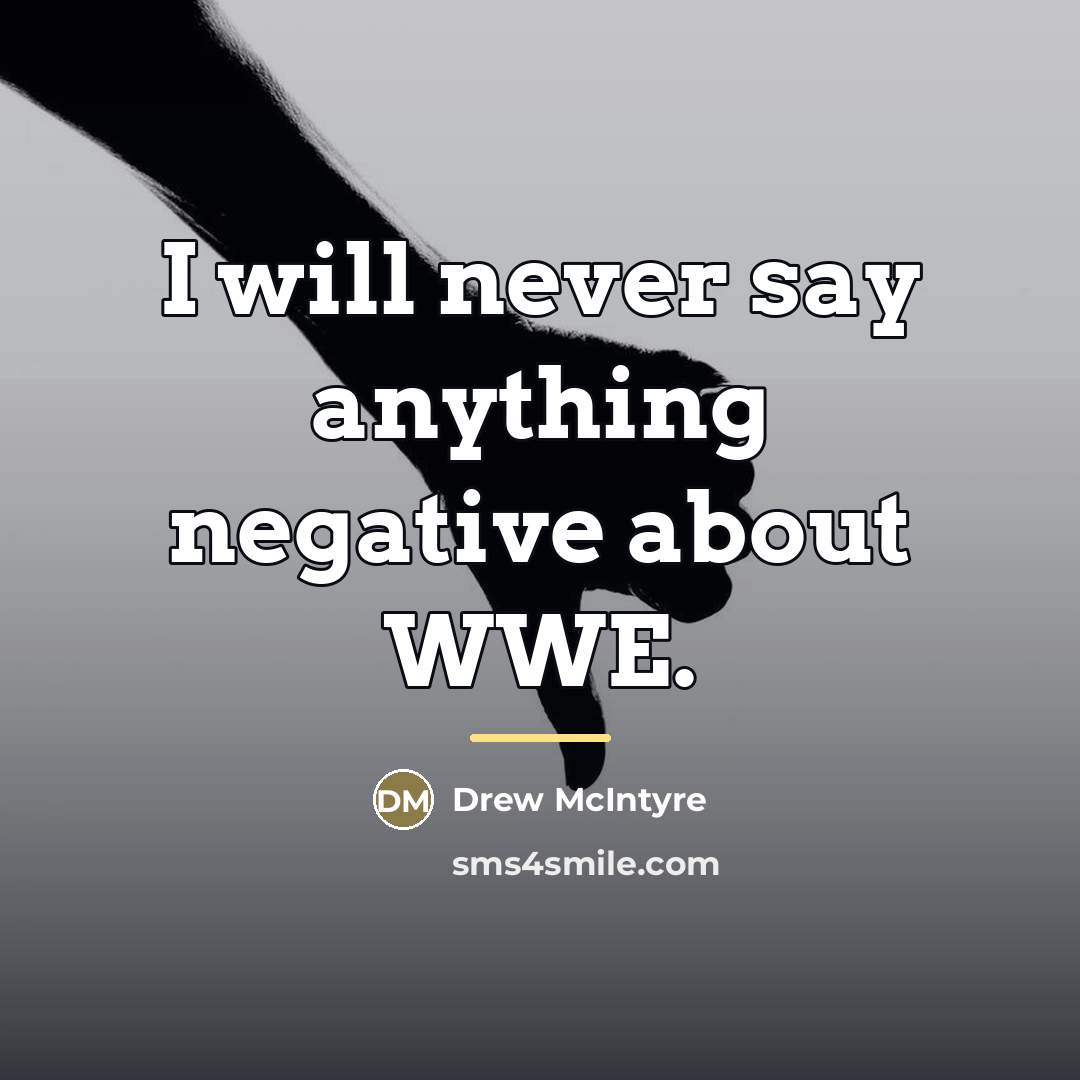 “I will never say anything negative about WWE.…” quote by Drew McIntyre