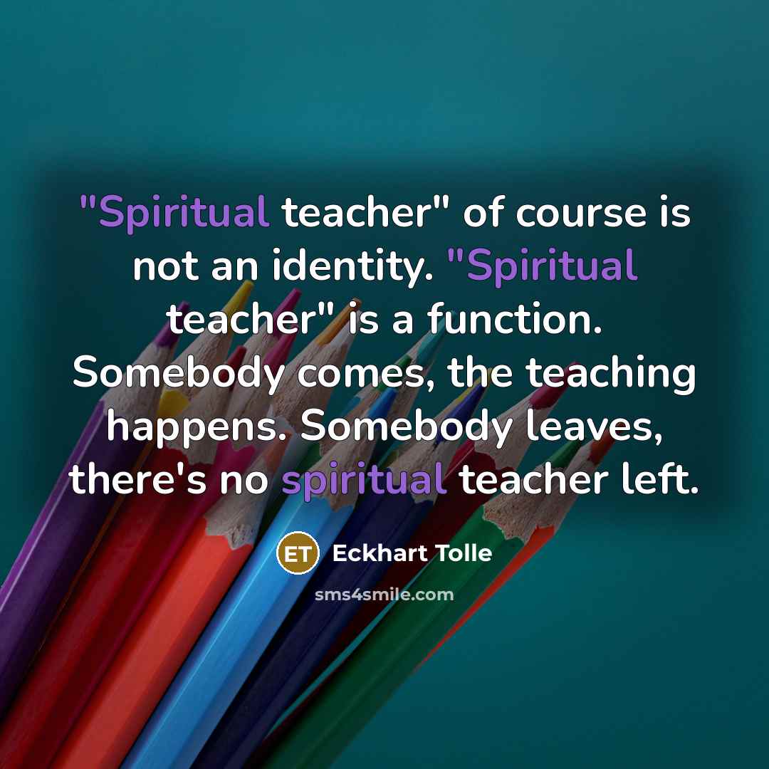 “"Spiritual teacher" of course is not an identity. "Spiritual teacher"…” quote by Eckhart Tolle