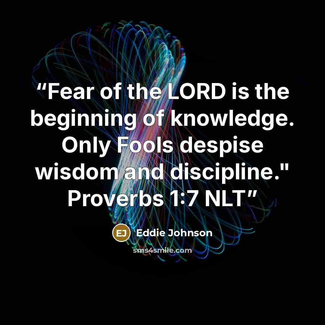“Fear of the LORD is the beginning of knowledge. Only Fools despise wisdom and discipline." Proverbs 1:7 NLT” quote by Eddie Johnson