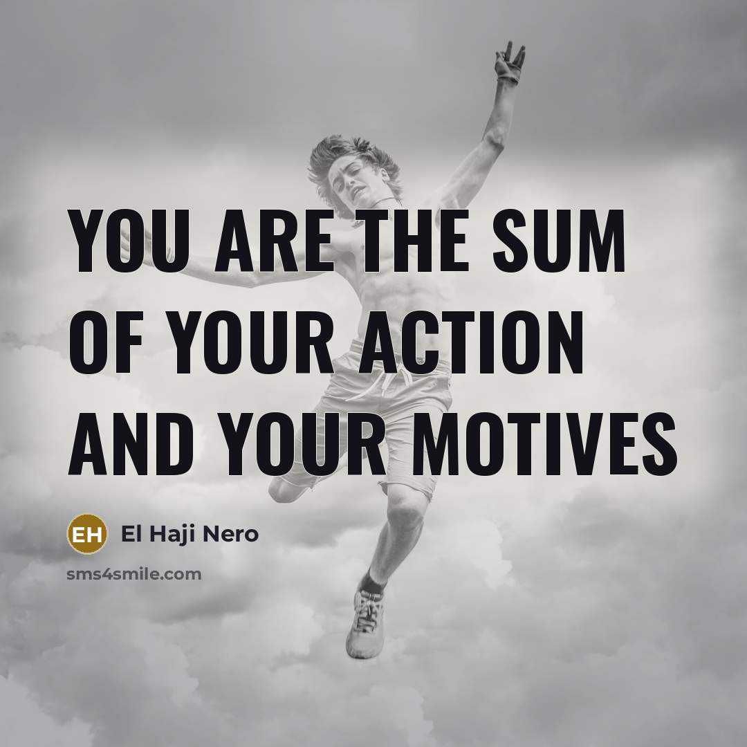 “You are the sum of your action and your motives” quote by El Haji Nero