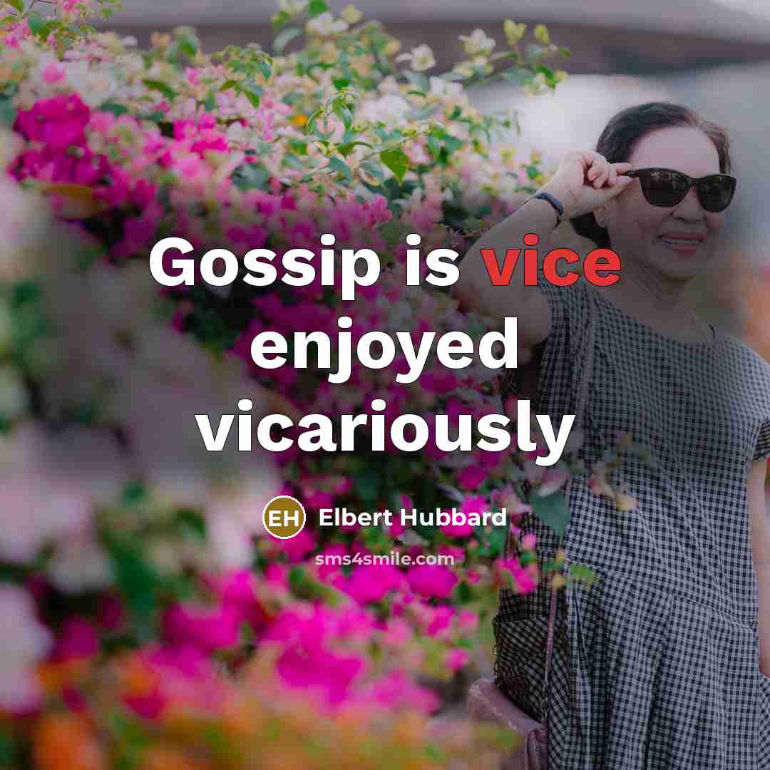 “Gossip is vice enjoyed vicariously…” quote by Elbert Hubbard