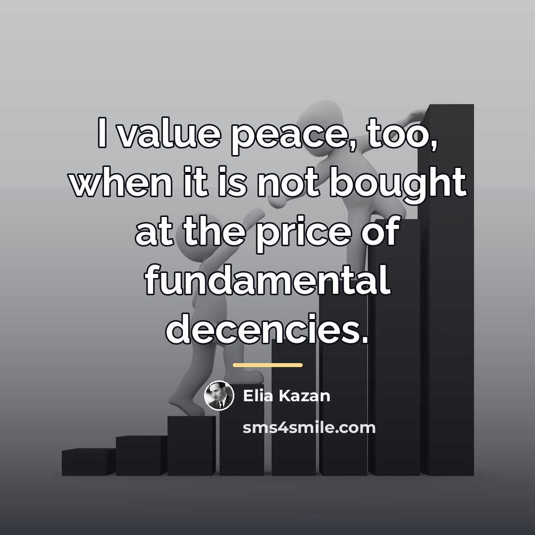 “I value peace, too, when it is not bought at…” quote by Elia Kazan