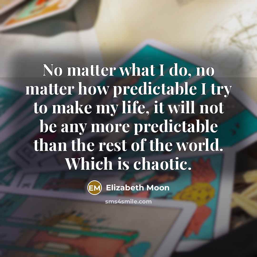 “No matter what I do, no matter how predictable I…” quote by Elizabeth Moon