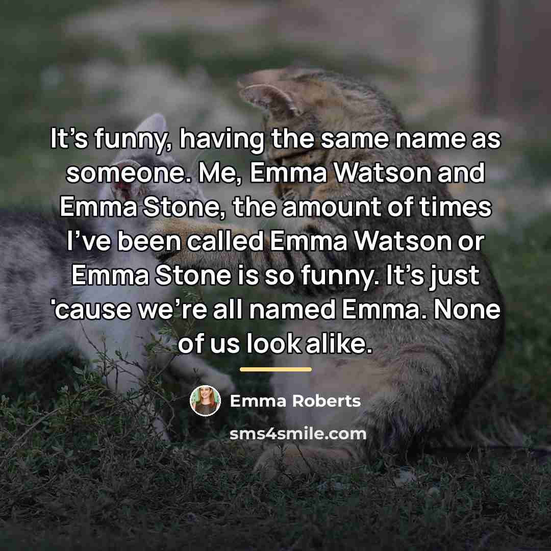 “It's funny, having the same name as someone. Me, Emma…” quote by Emma Roberts