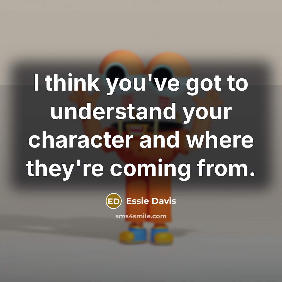 “I think you've got to understand your character and where…” quote by Essie Davis