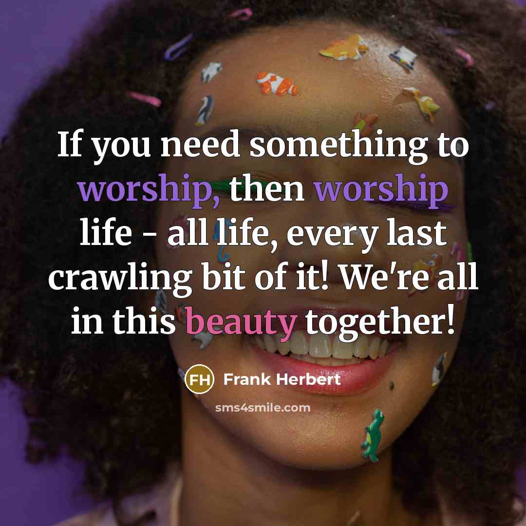 “If you need something to worship, then worship life -…” quote by Frank Herbert