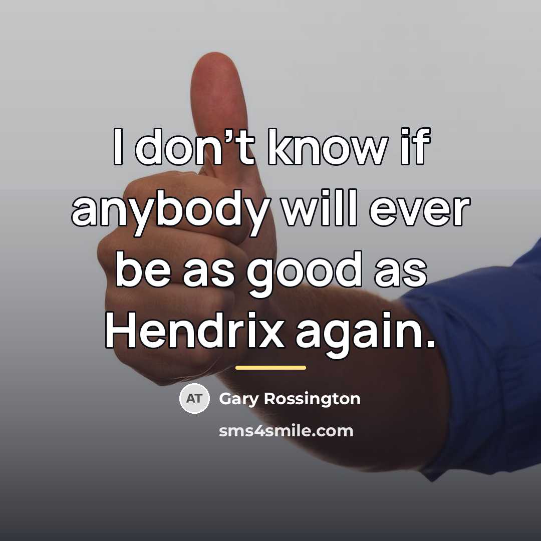 “I don't know if anybody will ever be as good…” quote by Gary Rossington
