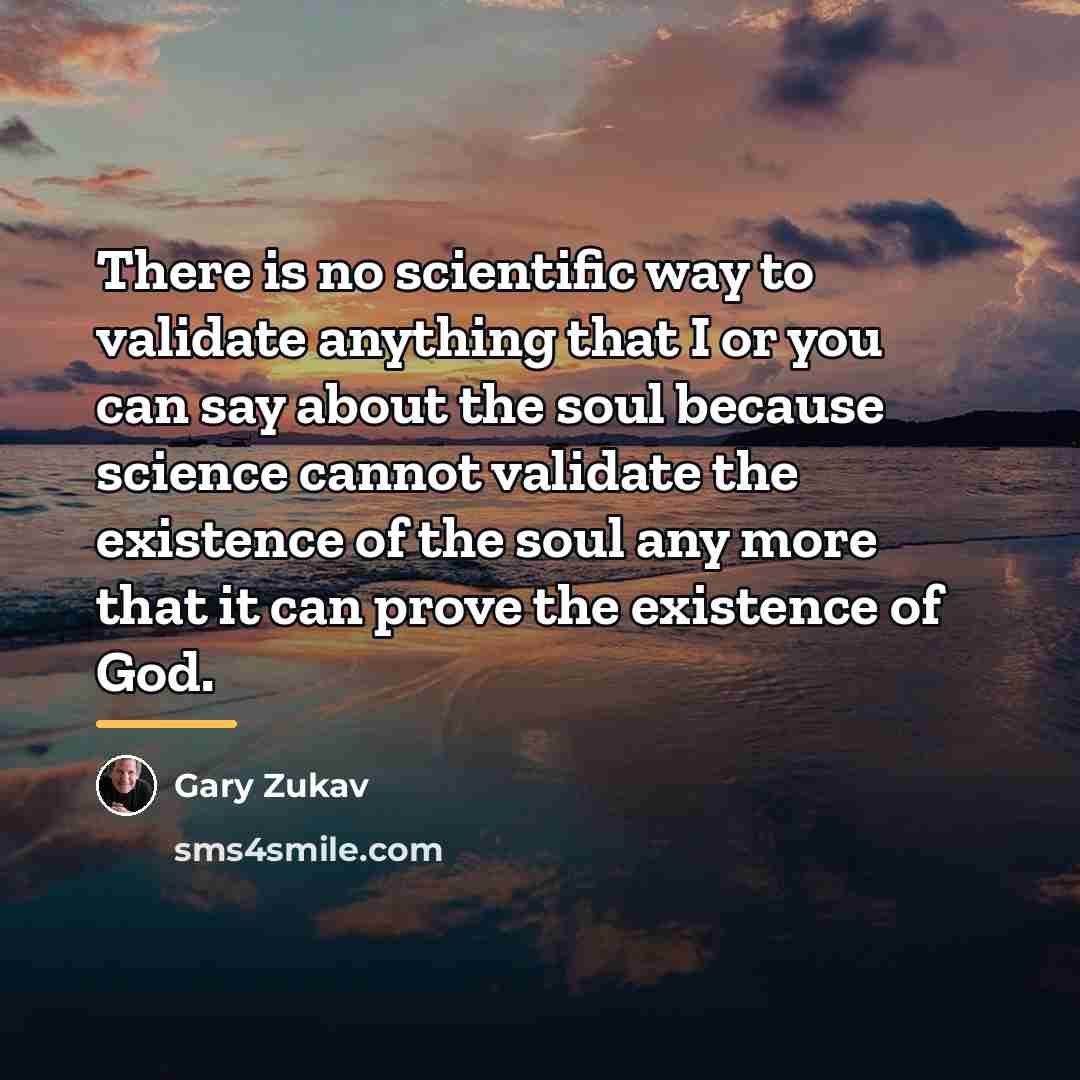 “There is no scientific way to validate anything that I…” quote by Gary Zukav