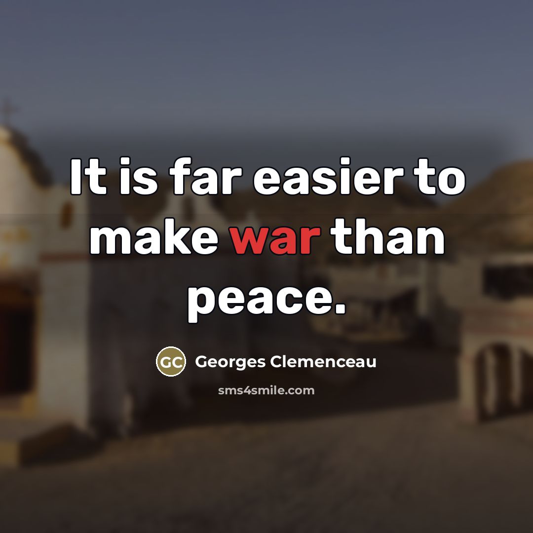 “It is far easier to make war than peace.…” quote by Georges Clemenceau