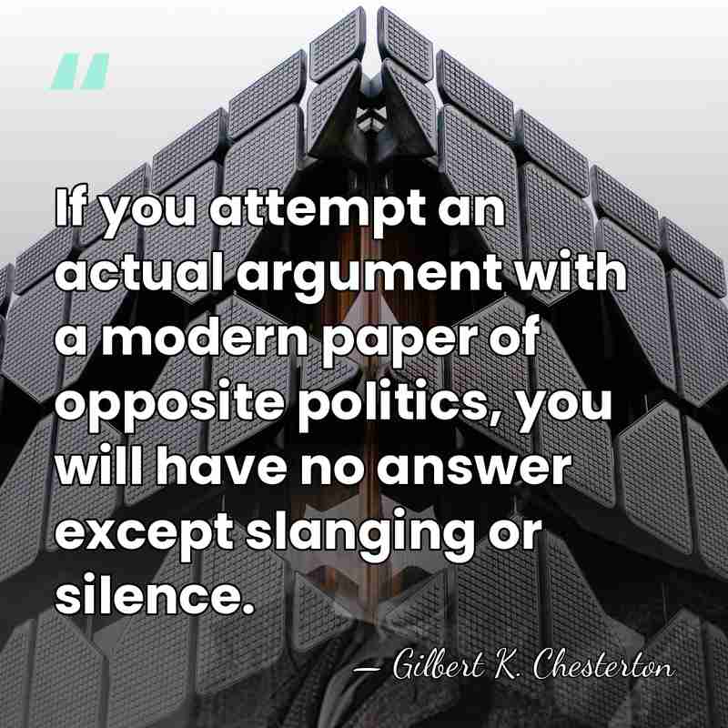 If you attempt an actual argument with a modern paper of opposite&hellip; - Gilbert K. Chesterton