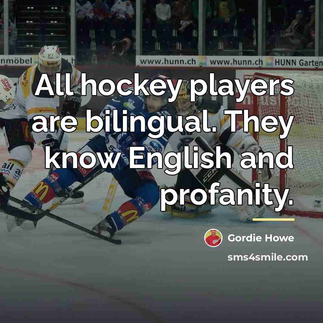 “All hockey players are bilingual. They know English and profanity.…” quote by Gordie Howe