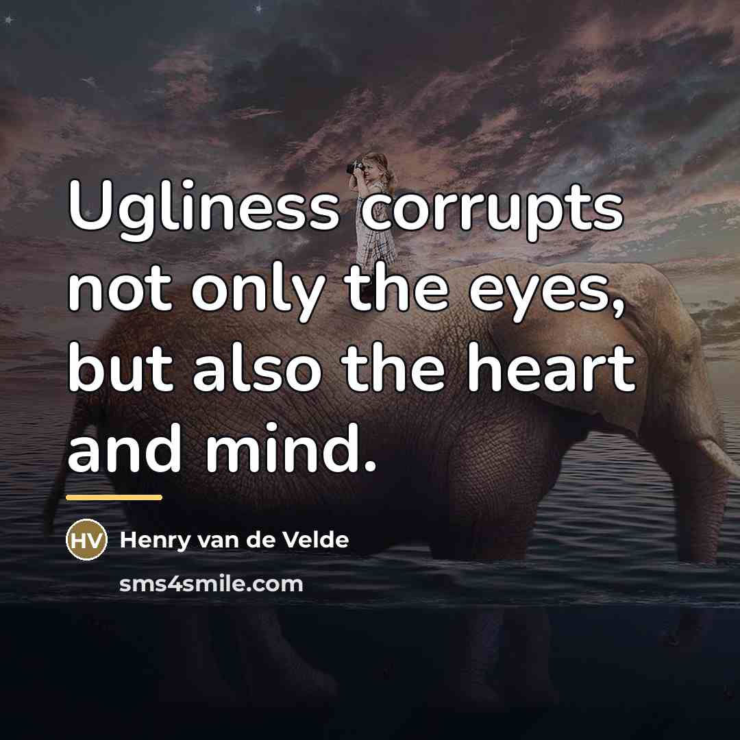 “Ugliness corrupts not only the eyes, but also the heart…” quote by Henry van de Velde