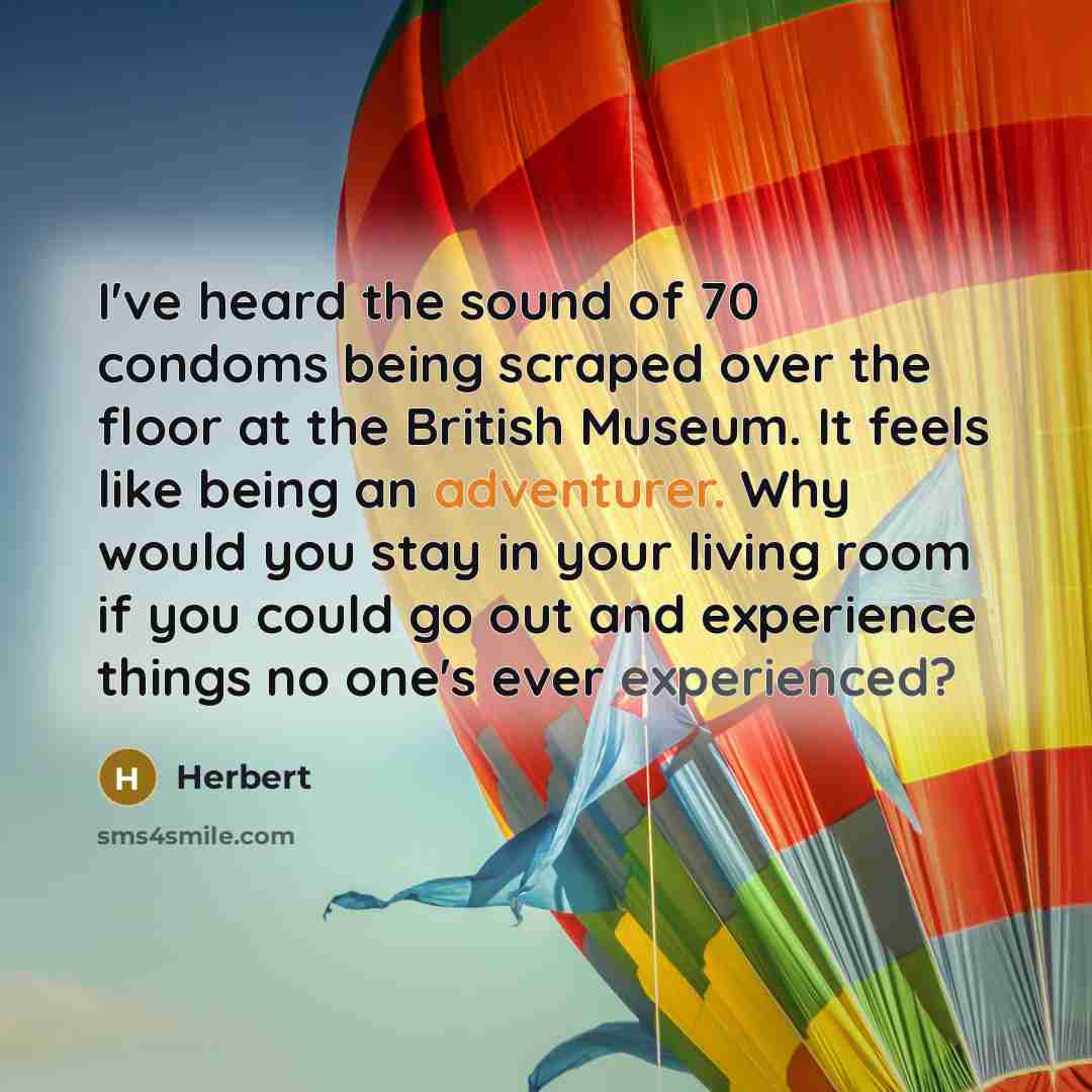 “I've heard the sound of 70 condoms being scraped over…” quote by Herbert