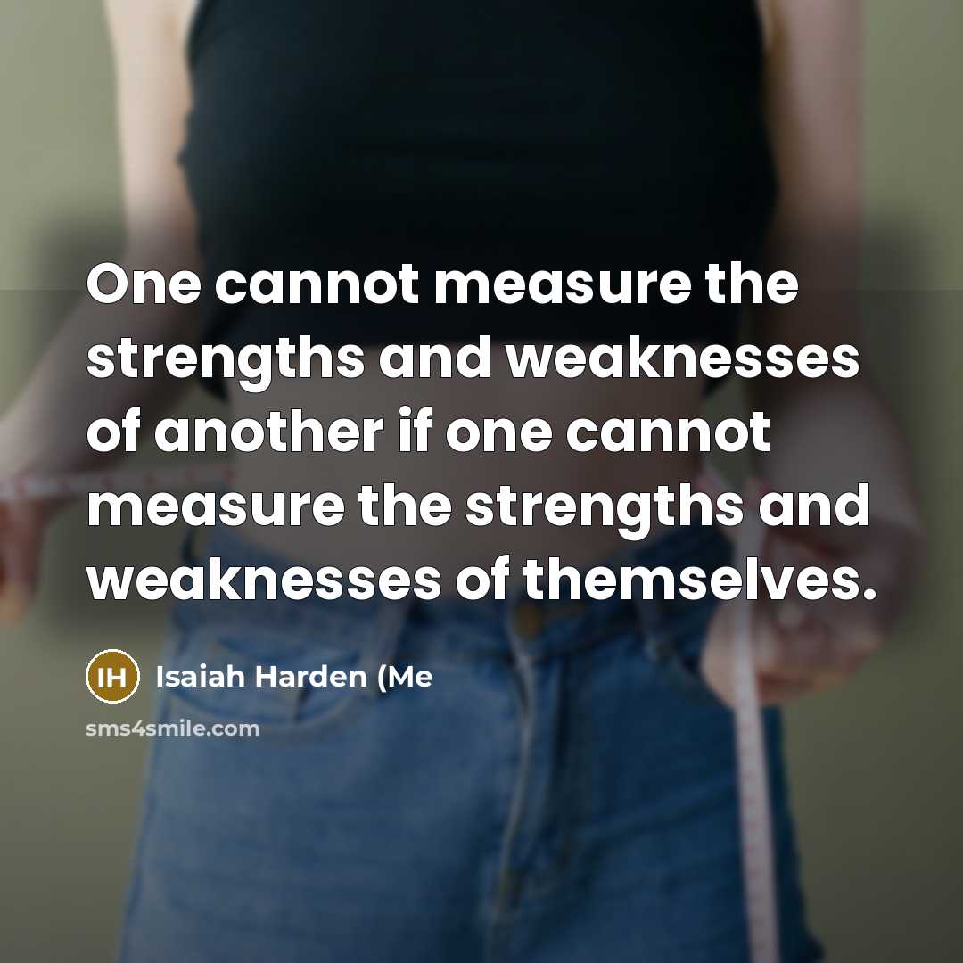 “One cannot measure the strengths and weaknesses of another if…” quote by Isaiah Harden (Me