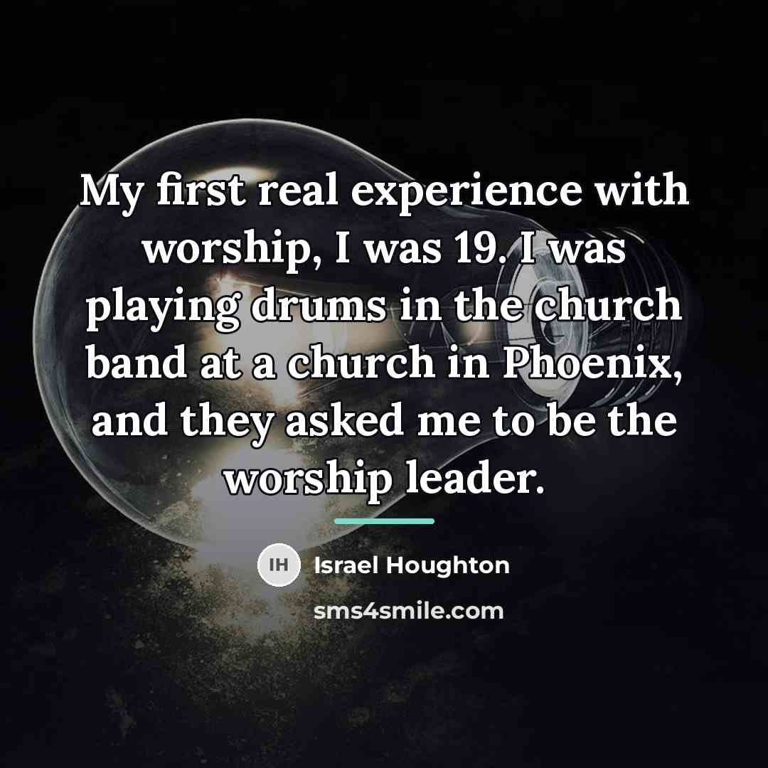 “My first real experience with worship, I was 19. I…” quote by Israel Houghton