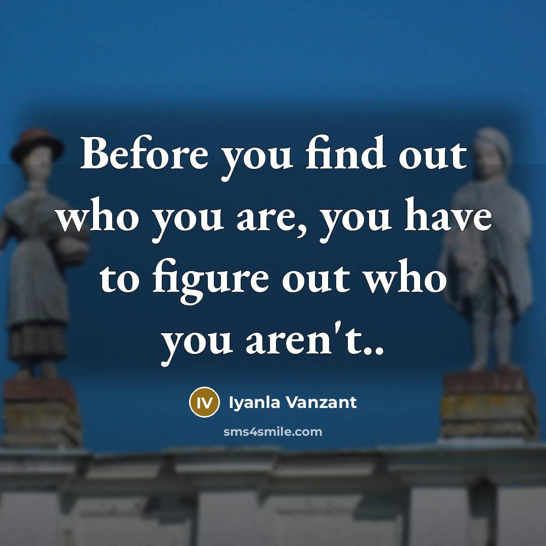 “Before you find out who you are, you have to figure out who you aren't..” quote by Iyanla Vanzant