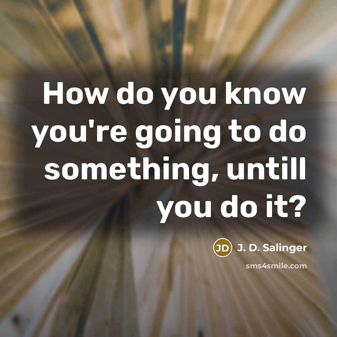“How do you know you're going to do something, untill…” quote by J. D. Salinger