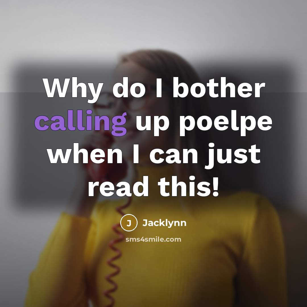 “Why do I bother calling up poelpe when I can…” quote by Jacklynn