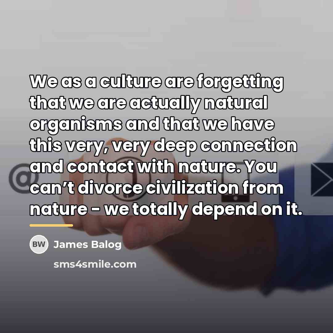 “We as a culture are forgetting that we are actually…” quote by James Balog