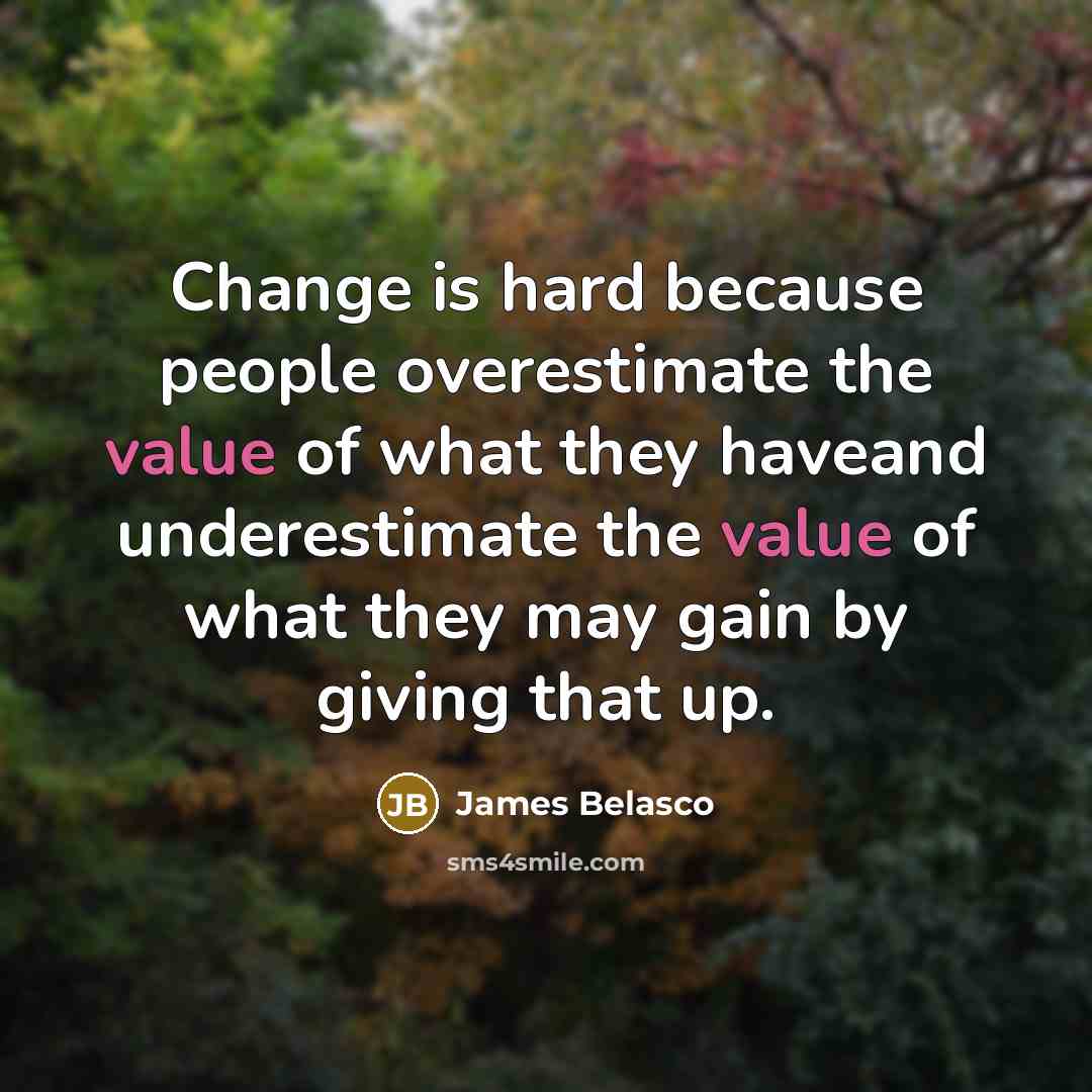 “Change is hard because people overestimate the value of what…” quote by James Belasco