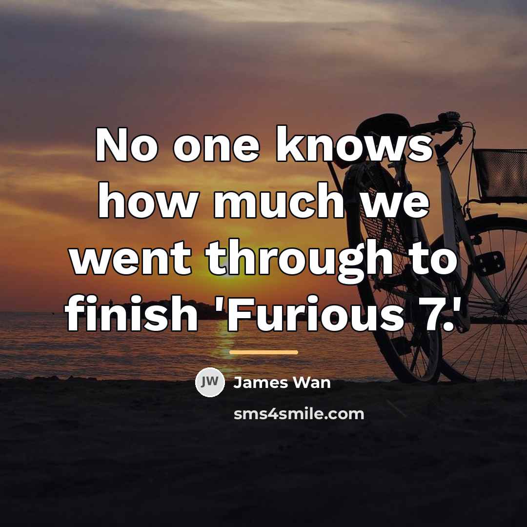 “No one knows how much we went through to finish…” quote by James Wan