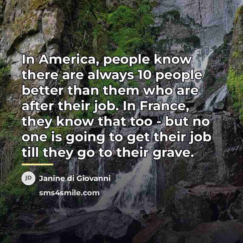 “In America, people know there are always 10 people better…” quote by Janine di Giovanni