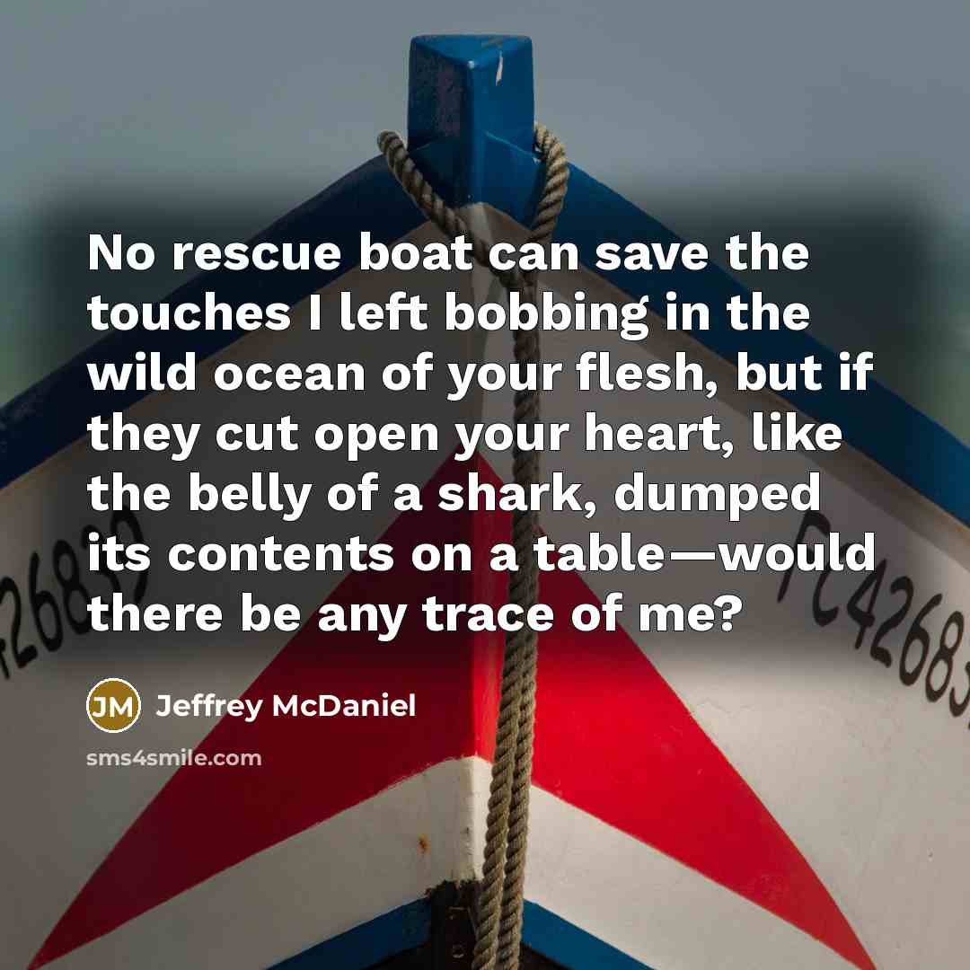 “No rescue boat can save the touches I left bobbing…” quote by Jeffrey McDaniel