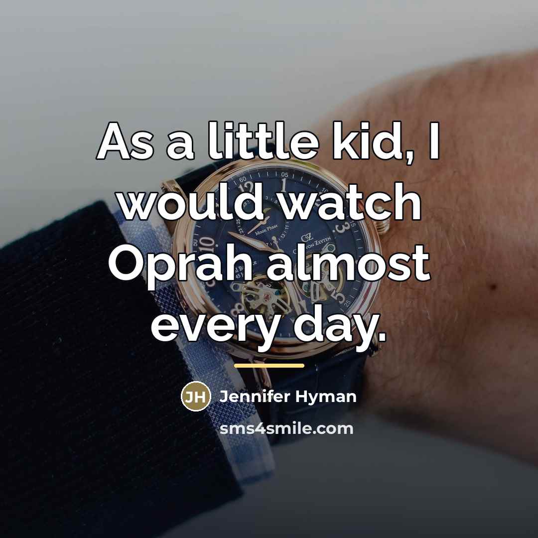 “As a little kid, I would watch Oprah almost every…” quote by Jennifer Hyman