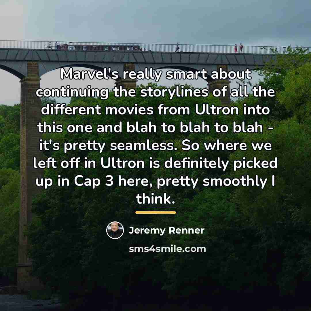 “Marvel's really smart about continuing the storylines of all the…” quote by Jeremy Renner