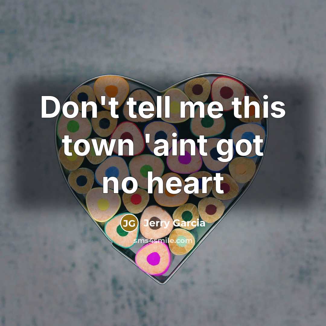 “Don't tell me this town 'aint got no heart…” quote by Jerry Garcia