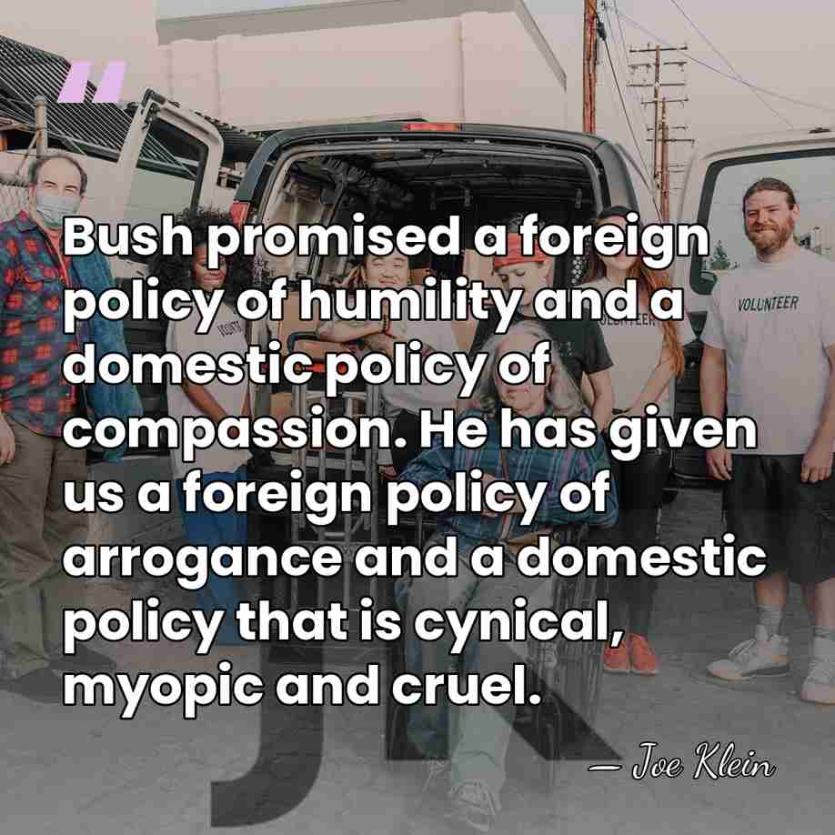 Bush promised a foreign policy of humility and a domestic policy of&hellip; - Joe Klein