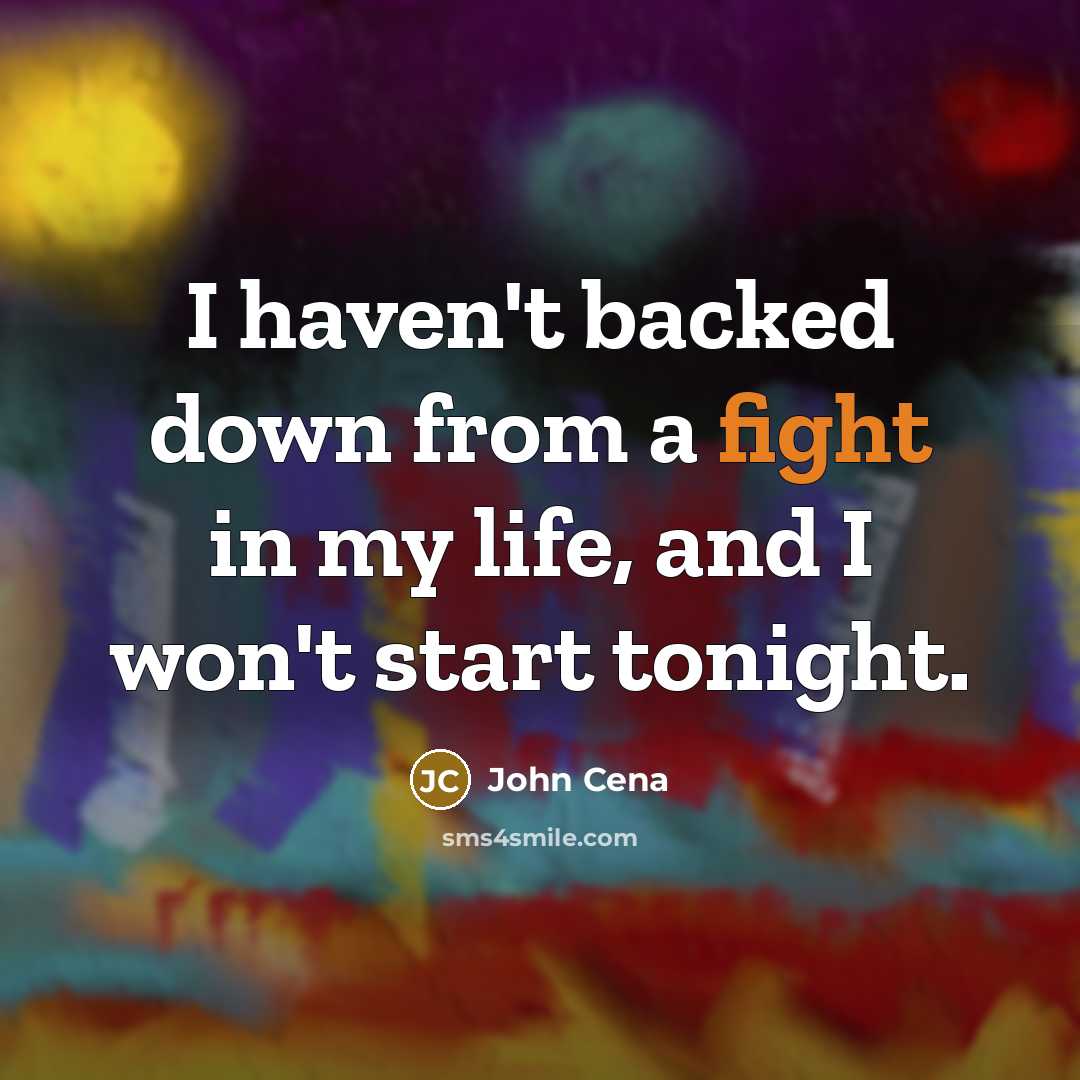 “I haven't backed down from a fight in my life, and I won't start tonight.” quote by John Cena