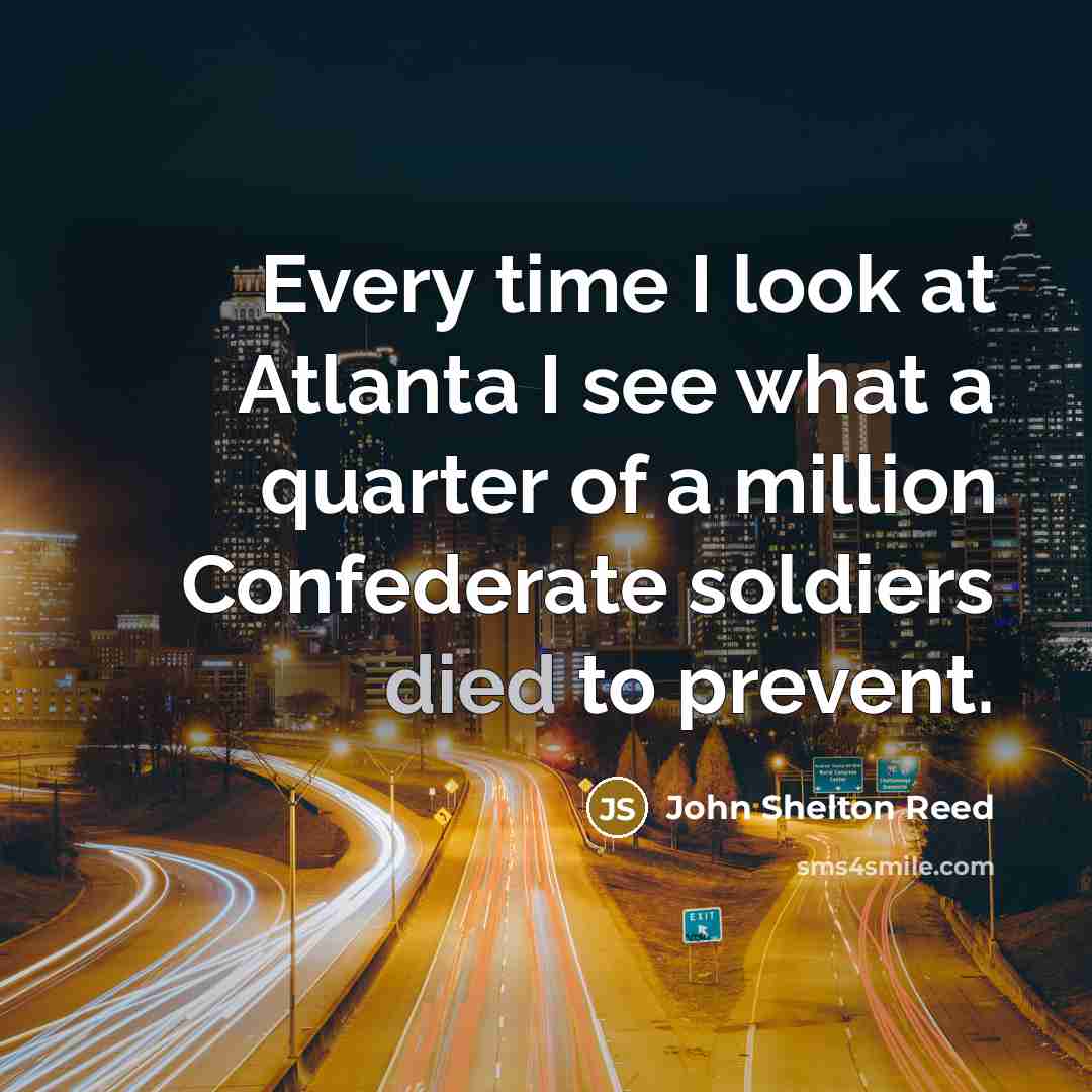 “Every time I look at Atlanta I see what a…” quote by John Shelton Reed