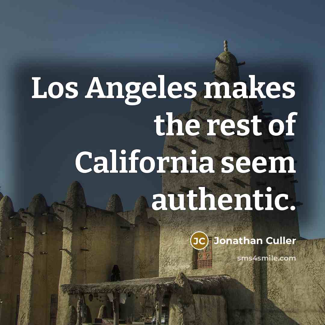 “Los Angeles makes the rest of California seem authentic.” quote by Jonathan Culler