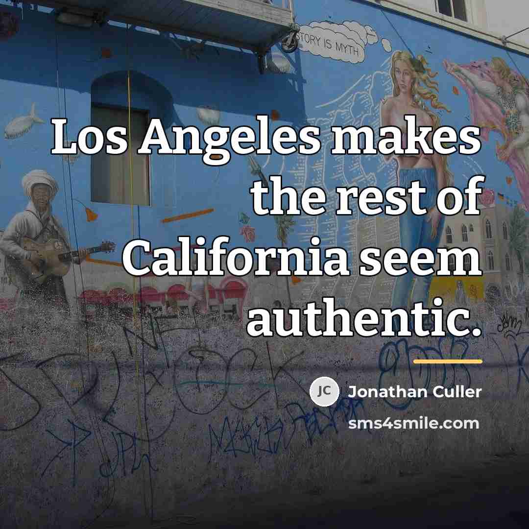 “Los Angeles makes the rest of California seem authentic.…” quote by Jonathan Culler