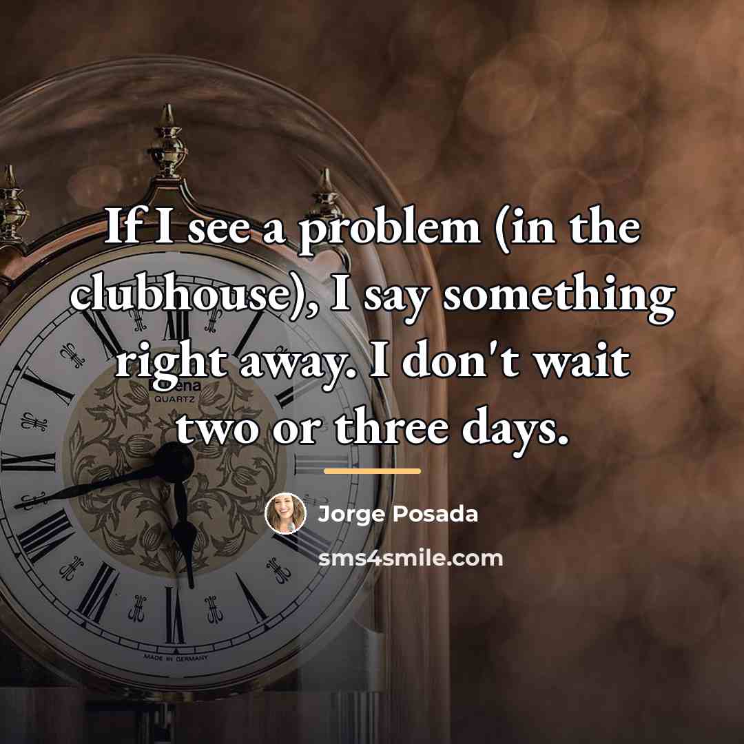 “If I see a problem (in the clubhouse), I say…” quote by Jorge Posada