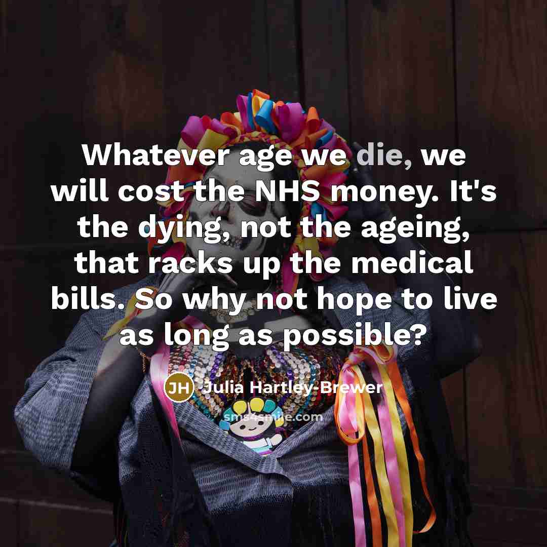 “Whatever age we die, we will cost the NHS money.…” quote by Julia Hartley-Brewer