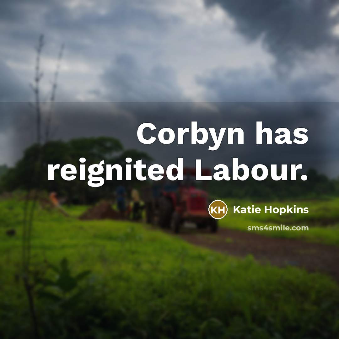 “Corbyn has reignited Labour.…” quote by Katie Hopkins