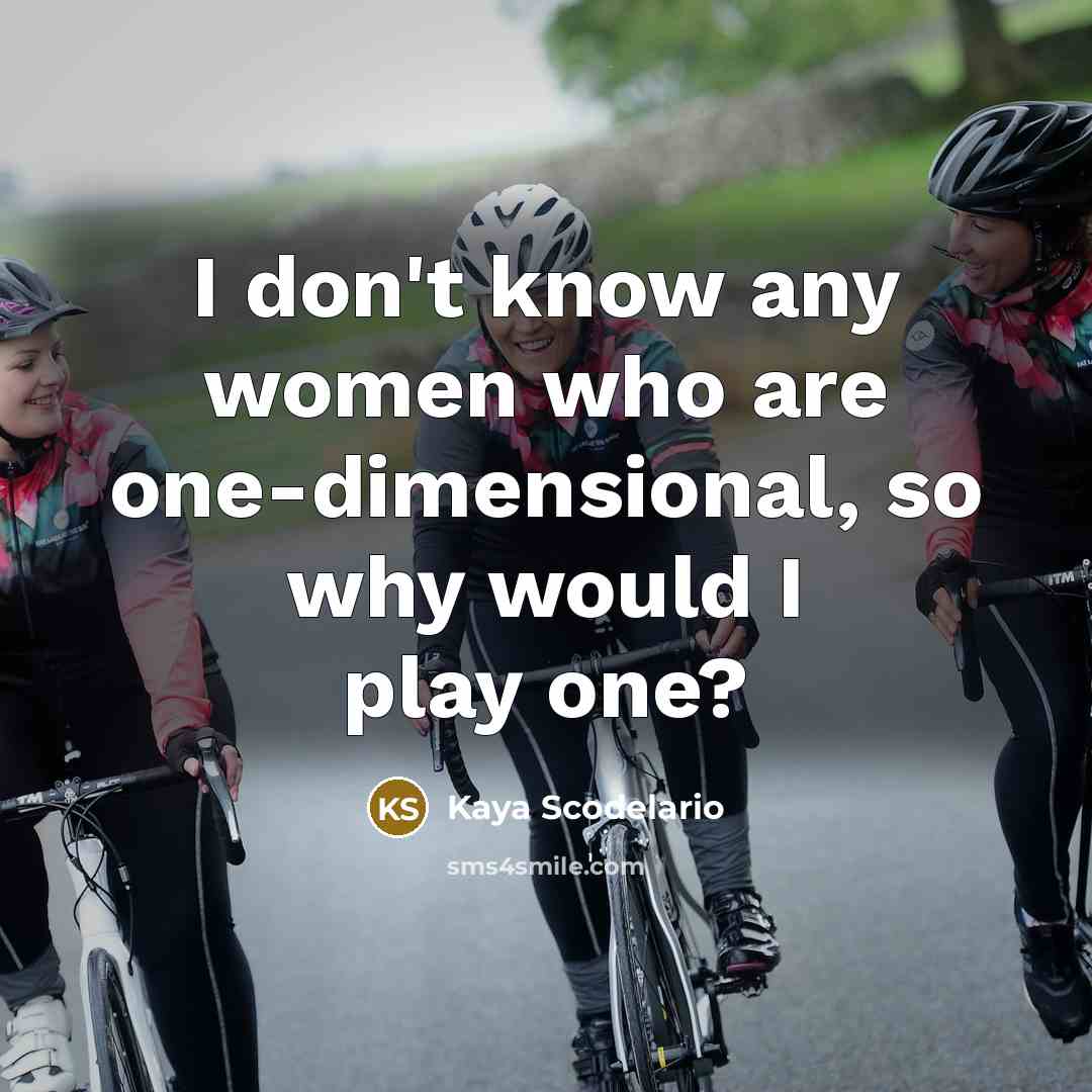 “I don't know any women who are one-dimensional, so why…” quote by Kaya Scodelario