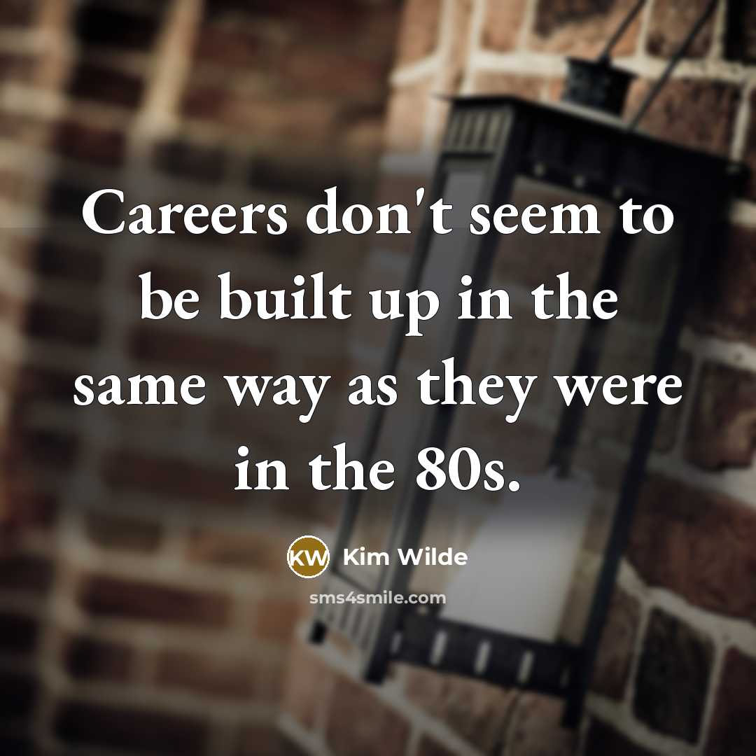 “Careers don't seem to be built up in the same…” quote by Kim Wilde