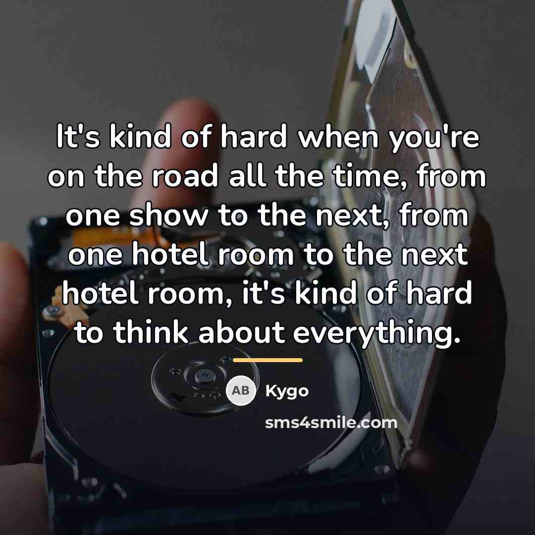 “It's kind of hard when you're on the road all…” quote by Kygo