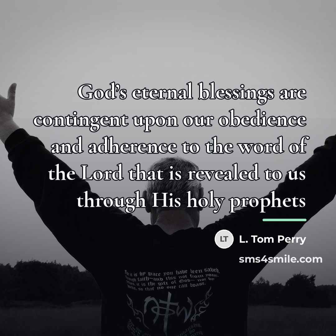 “God’s eternal blessings are contingent upon our obedience and adherence…” quote by L. Tom Perry
